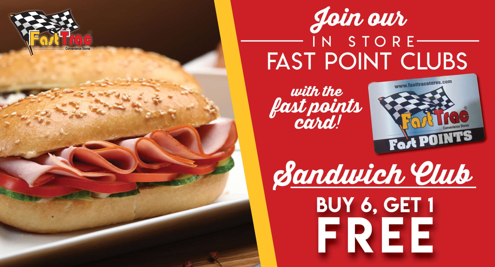 Join our in store Fast Points Clubs with the Fast Points Card! Sandwich Club: Buy 6, Get 1 FREE!